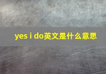 yes i do英文是什么意思